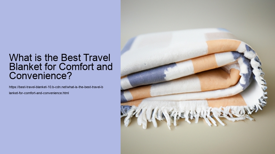 What is the Best Travel Blanket for Comfort and Convenience?