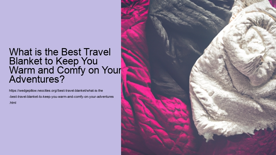 What is the Best Travel Blanket to Keep You Warm and Comfy on Your Adventures?