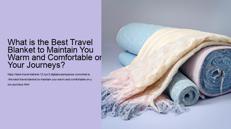What is the Best Travel Blanket to Maintain You Warm and Comfortable on Your Journeys?