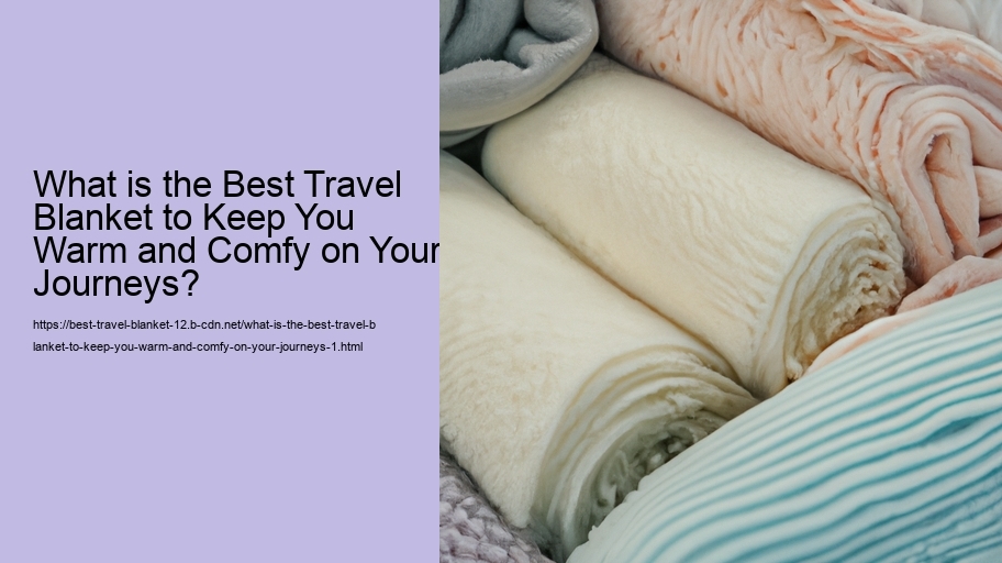 What is the Best Travel Blanket to Keep You Warm and Comfy on Your Journeys?
