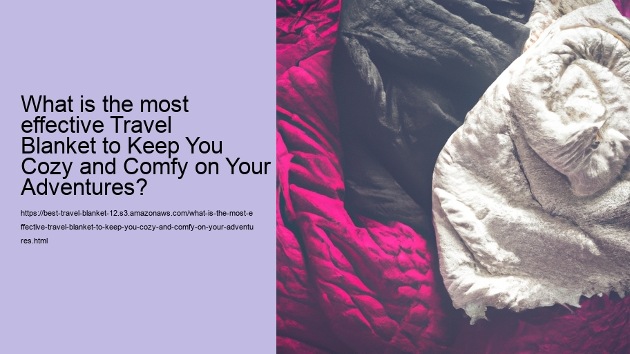 What is the most effective Travel Blanket to Keep You Cozy and Comfy on Your Adventures?