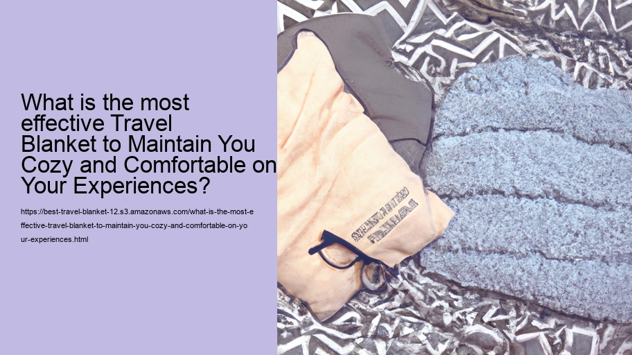 What is the most effective Travel Blanket to Maintain You Cozy and Comfortable on Your Experiences?