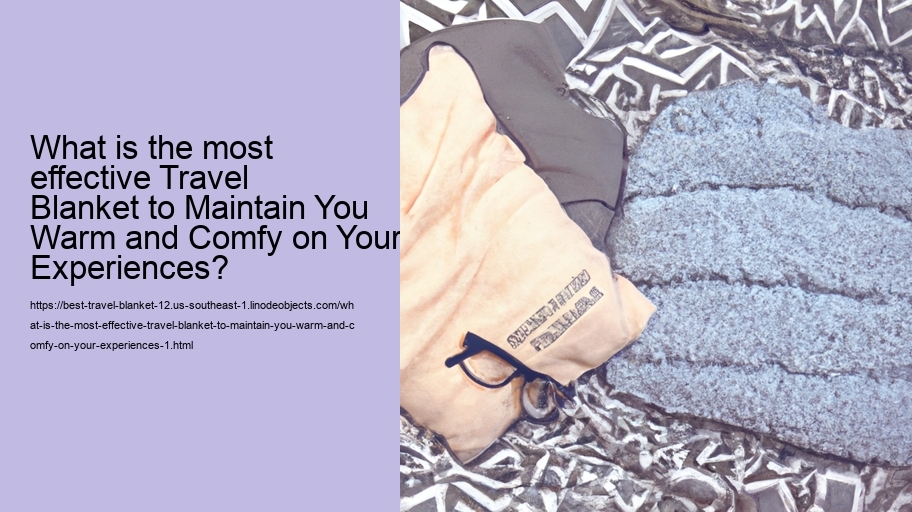 What is the most effective Travel Blanket to Maintain You Warm and Comfy on Your Experiences?