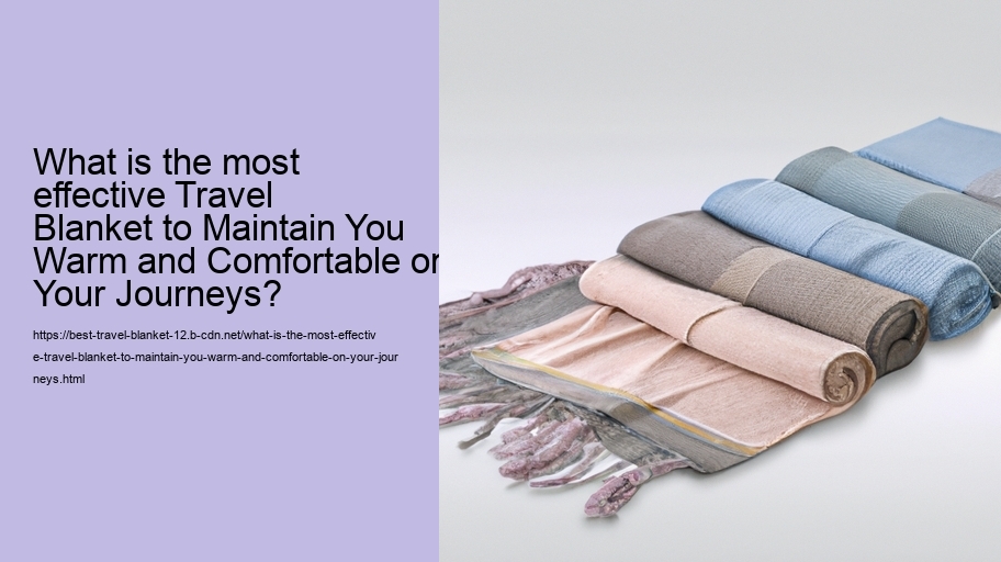 What is the most effective Travel Blanket to Maintain You Warm and Comfortable on Your Journeys?