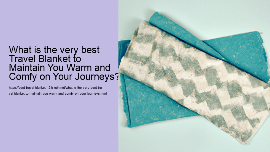 What is the very best Travel Blanket to Maintain You Warm and Comfy on Your Journeys?