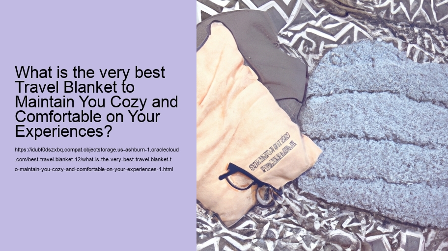 What is the very best Travel Blanket to Maintain You Cozy and Comfortable on Your Experiences?