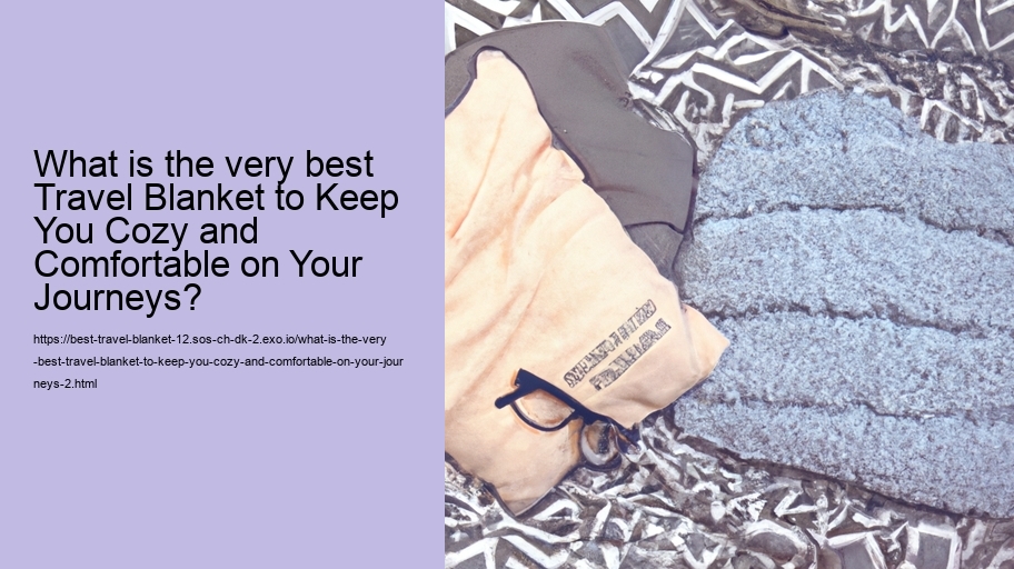 What is the very best Travel Blanket to Keep You Cozy and Comfortable on Your Journeys?