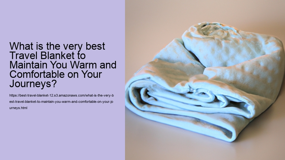 What is the very best Travel Blanket to Maintain You Warm and Comfortable on Your Journeys?