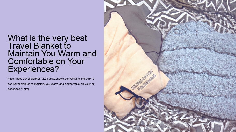 What is the very best Travel Blanket to Maintain You Warm and Comfortable on Your Experiences?
