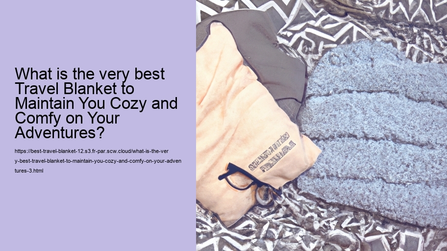 What is the very best Travel Blanket to Maintain You Cozy and Comfy on Your Adventures?