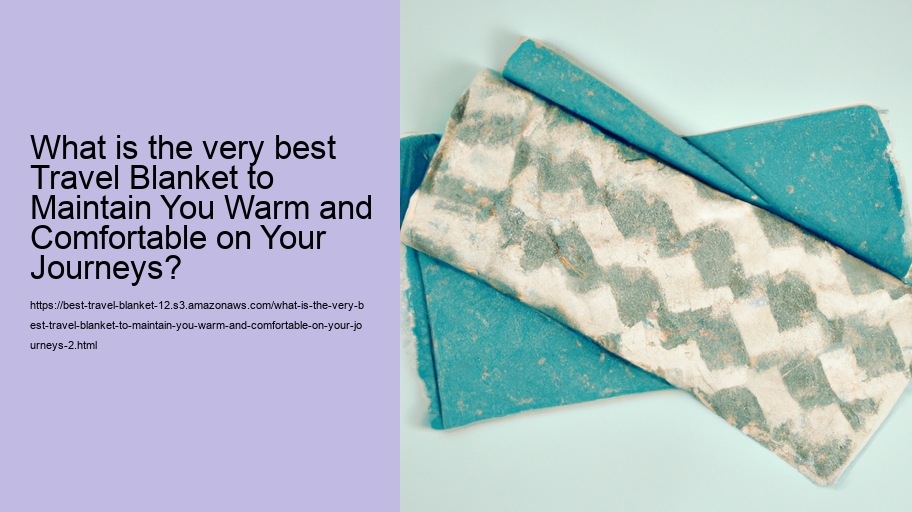 What is the very best Travel Blanket to Maintain You Warm and Comfortable on Your Journeys?