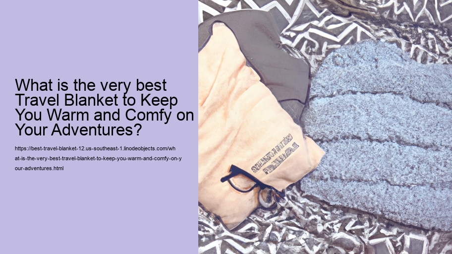 What is the very best Travel Blanket to Keep You Warm and Comfy on Your Adventures?