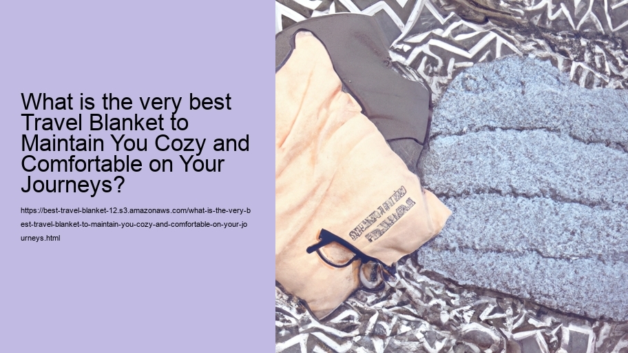 What is the very best Travel Blanket to Maintain You Cozy and Comfortable on Your Journeys?