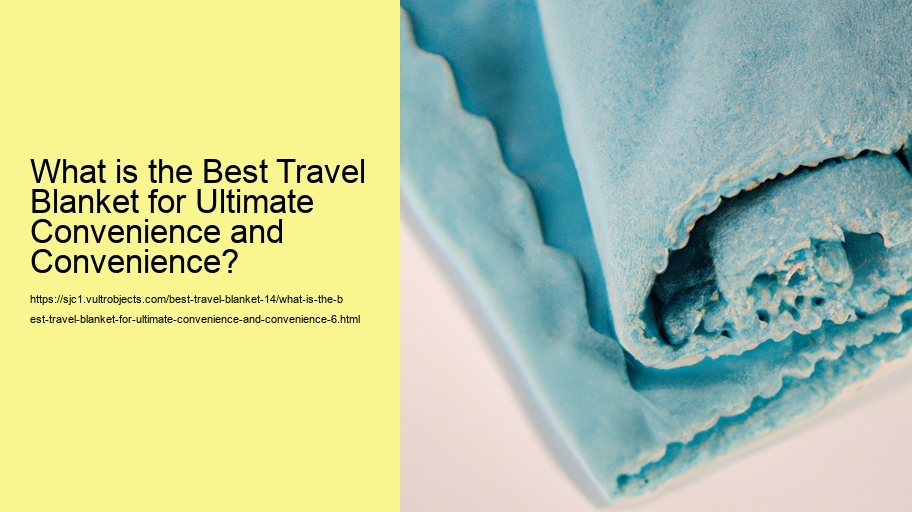 What is the Best Travel Blanket for Ultimate Convenience and Convenience?