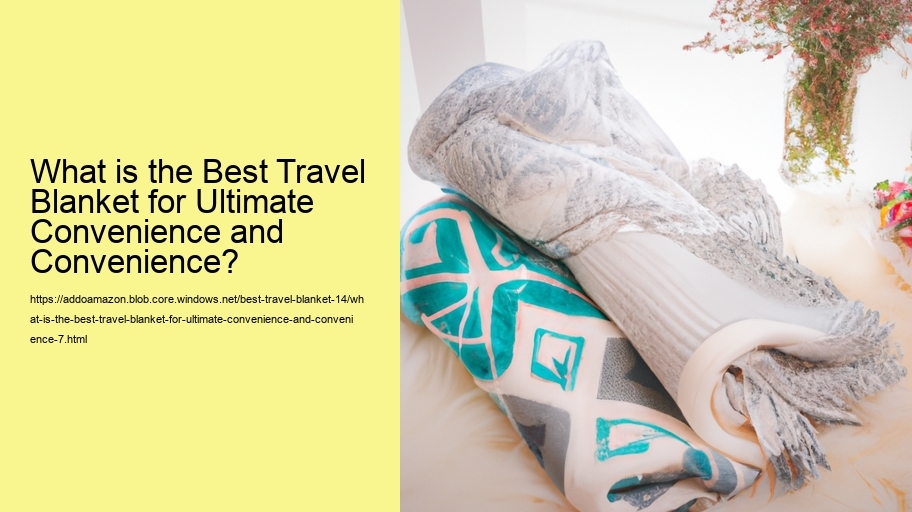 What is the Best Travel Blanket for Ultimate Convenience and Convenience?