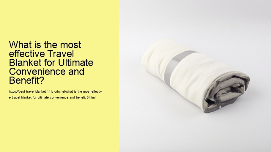 What is the most effective Travel Blanket for Ultimate Convenience and Benefit?