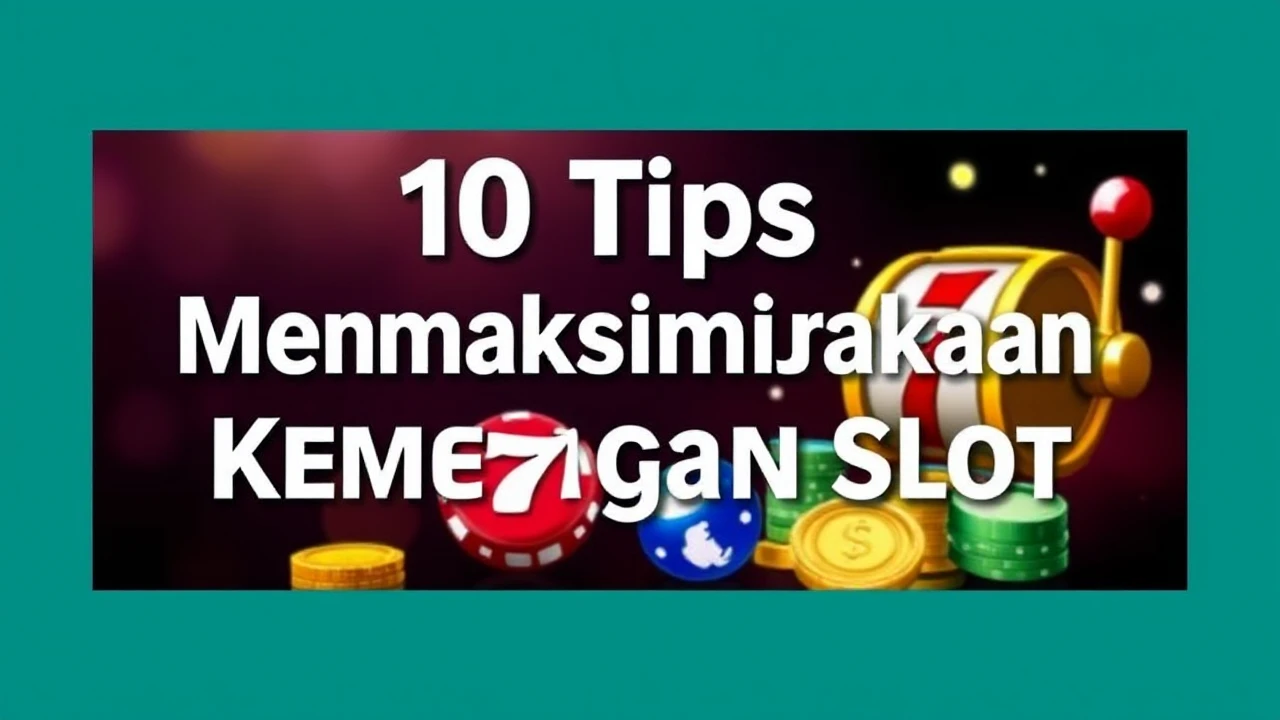 10 Tips Ampuh Memaksimalkan Kemenangan Slot