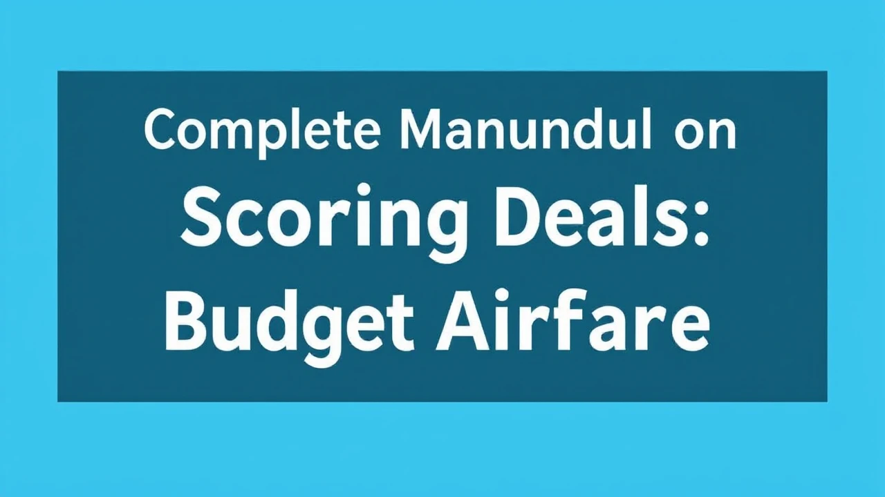 Complete Manual on Scoring Deals: Mastering Budget Airfare