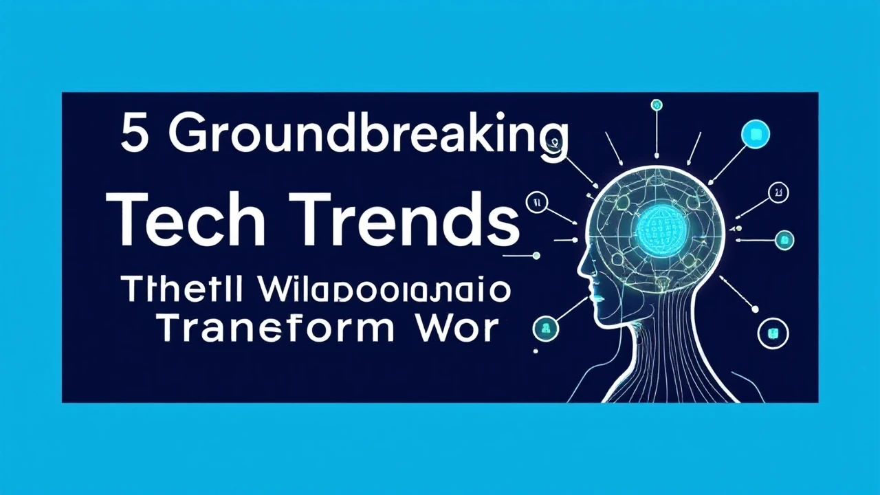 5 Groundbreaking Tech Trends That Will Transform Work and Life