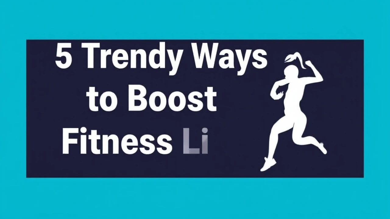 5 Trendy Ways to Boost Your Fitness Lifestyle