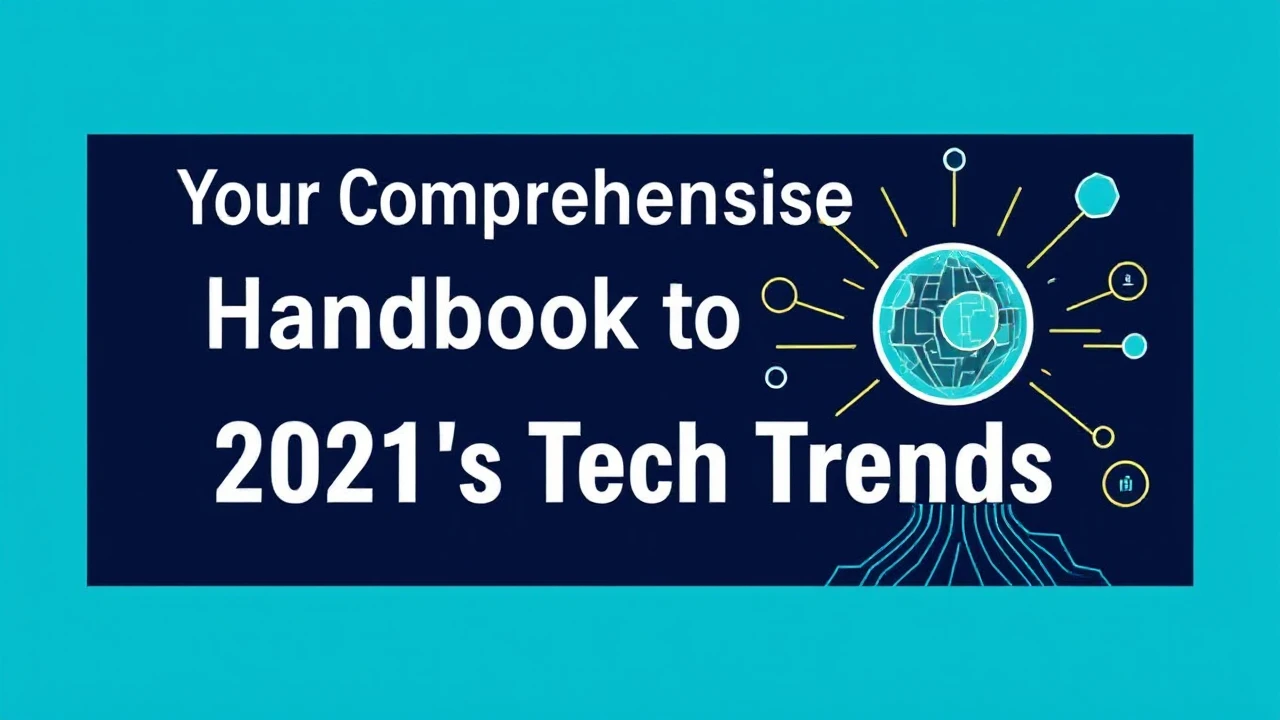 Your Comprehensive Handbook to 2021's Hottest Tech Trends