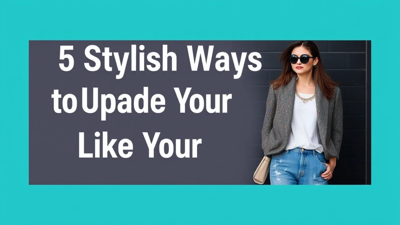 5 Stylish Ways to Upgrade Your Outfit Like an Expert
