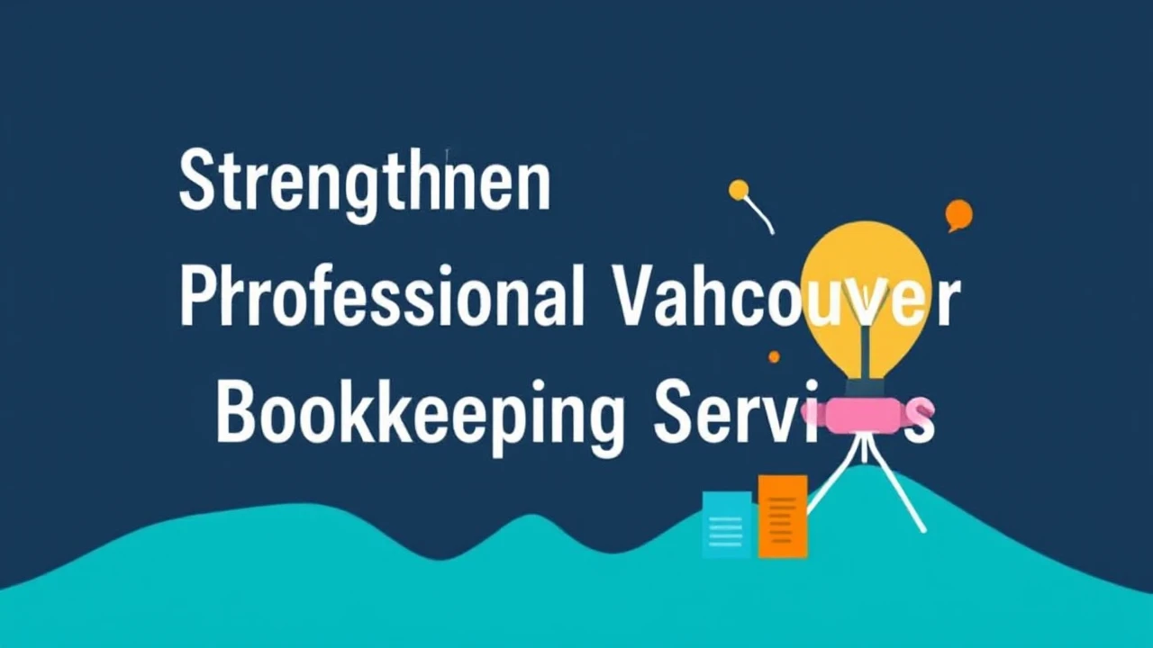 Strengthen Your Business with Professional Vancouver Bookkeeping Services