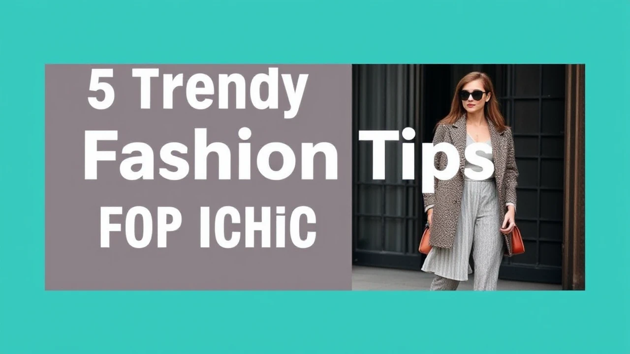 5 Trendy Fashion Tips for a Chic Lifestyle