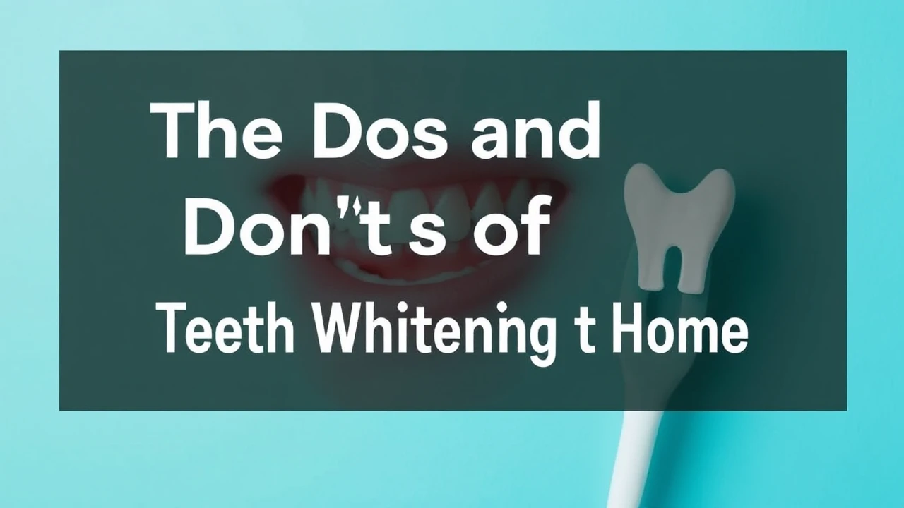 The Dos and Don'ts of Teeth Whitening at Home