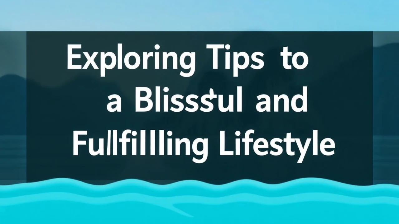 Exploring the Tips to a Blissful and Fulfilling Lifestyle