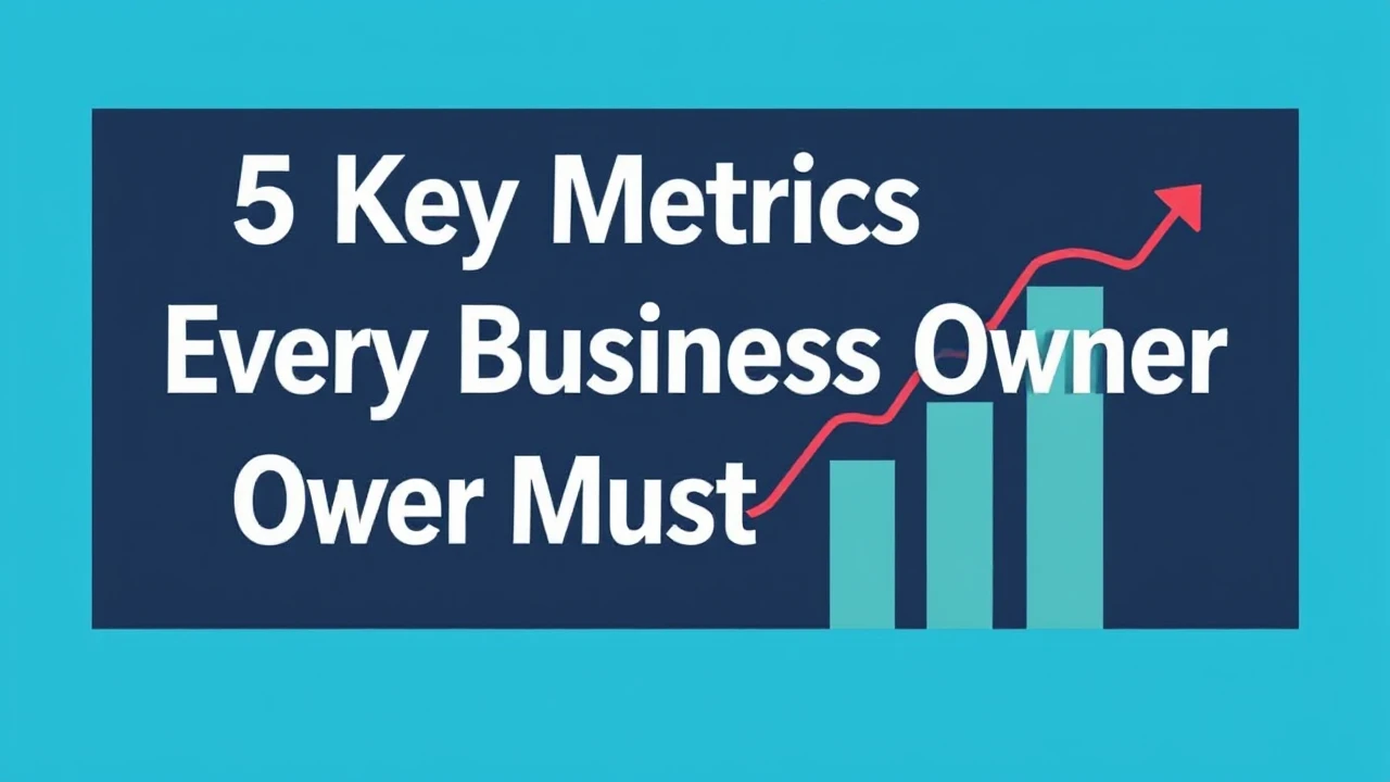 5 Key Metrics Every Business Owner Must Monitor