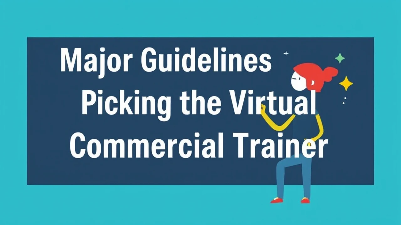 Major Guidelines for Picking the Appropriate Virtual Commercial Trainer