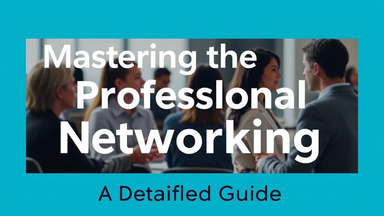 Mastering the Art of Professional Networking: A Detailed Guide