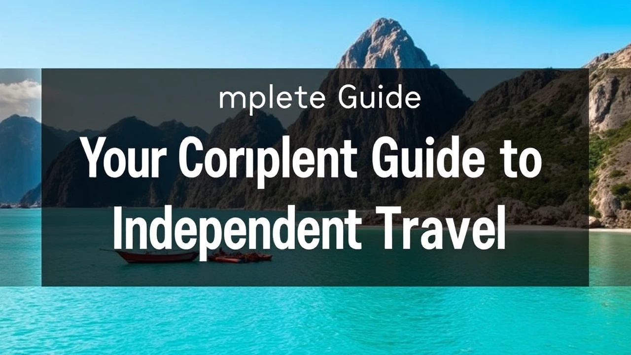 Your Complete Guide to Independent Travel: Key Tips for Exploring the World Alone