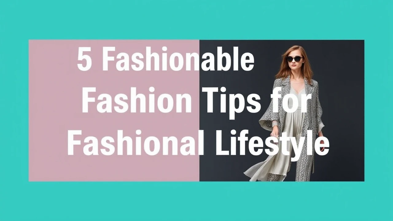 5 Fashionable Fashion Tips for a Fashionable Lifestyle
