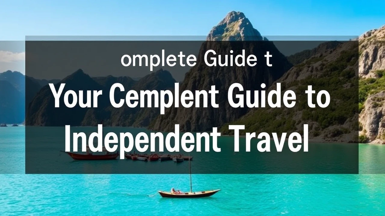 Your Complete Guide to Independent Travel: Key Tips for Venturing into the World Solo