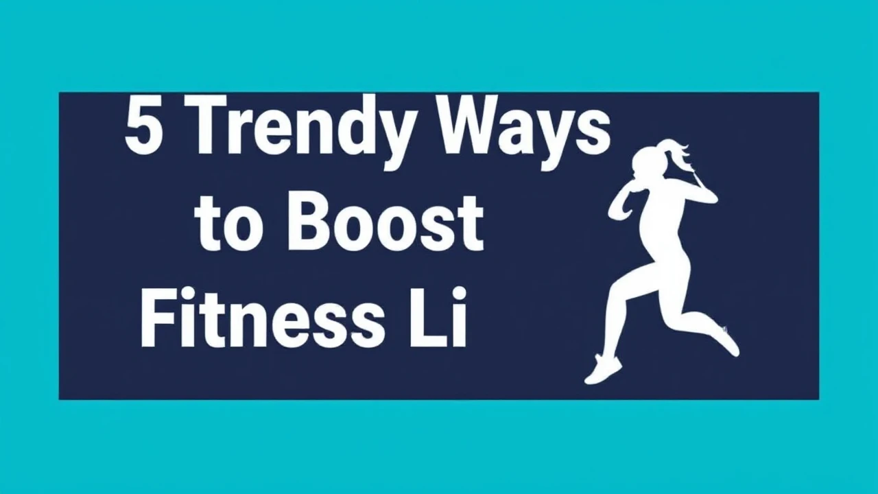 5 Trendy Ways to Boost Your Fitness Lifestyle