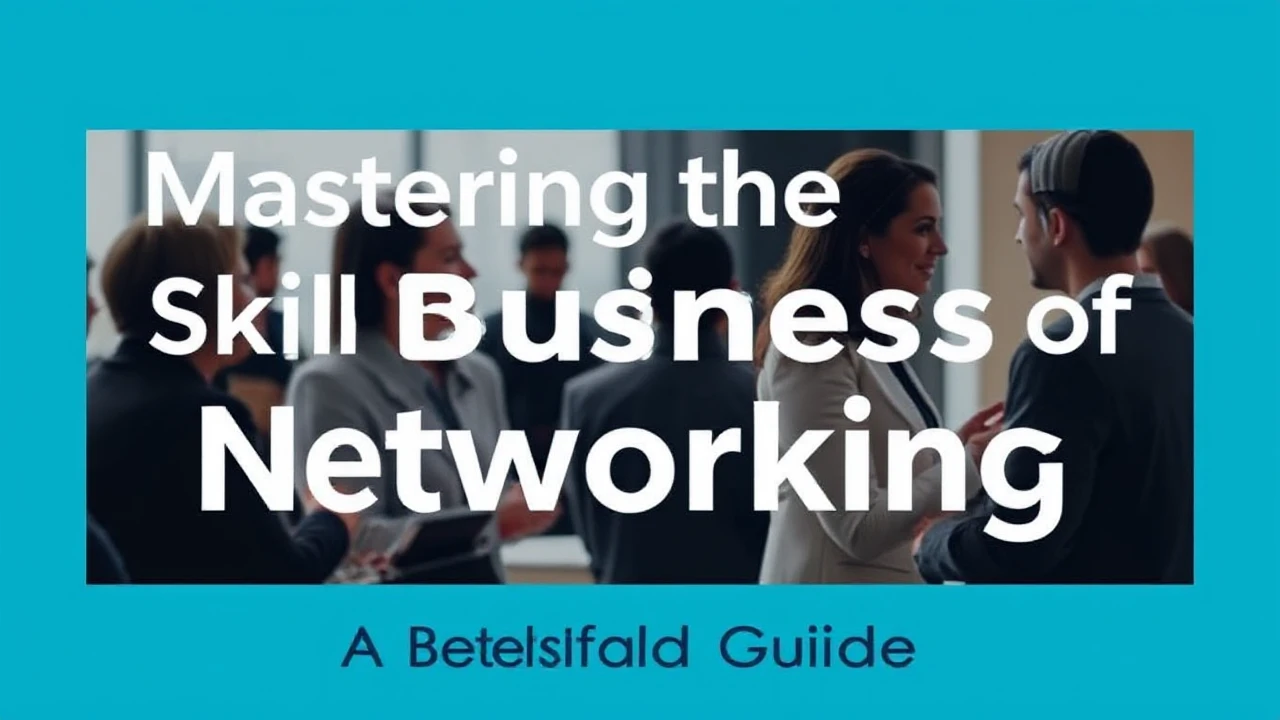 Mastering the Skill of Business Networking: A Detailed Guide