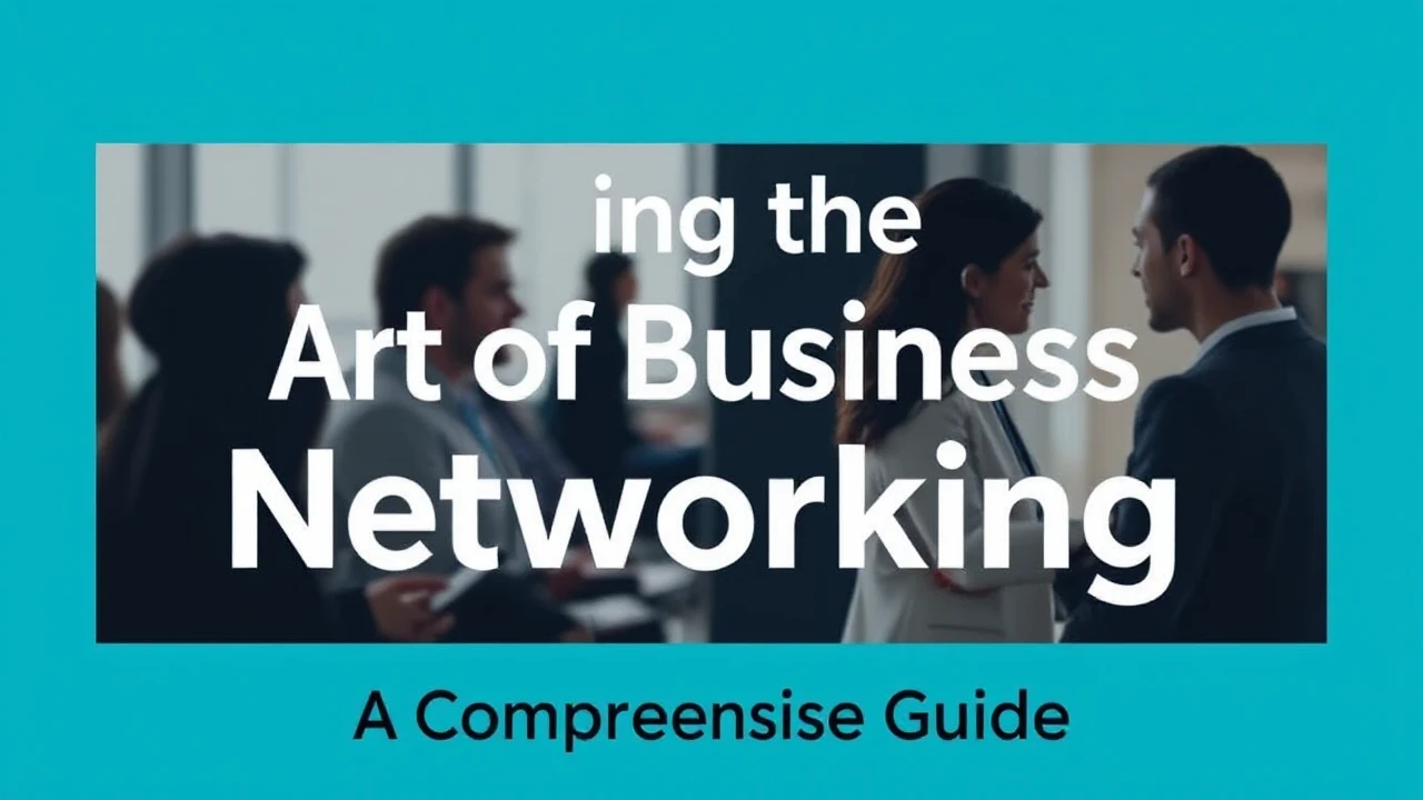 Unlocking the Art of Business Networking: A Comprehensive Guide