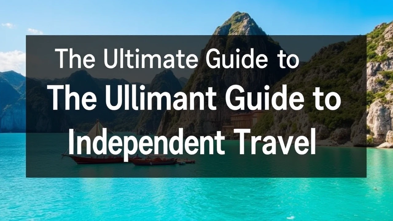 The Ultimate Guide to Independent Travel: Expert Tips for Exploring the World Alone