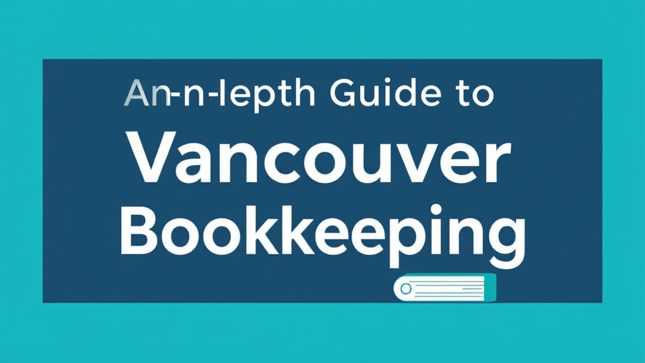 An In-Depth Guide to Vancouver Bookkeeping Services