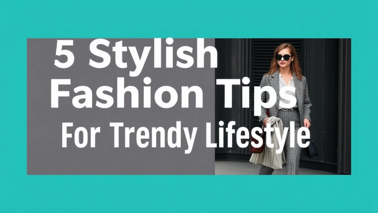 5 Stylish Fashion Tips for a Trendy Lifestyle