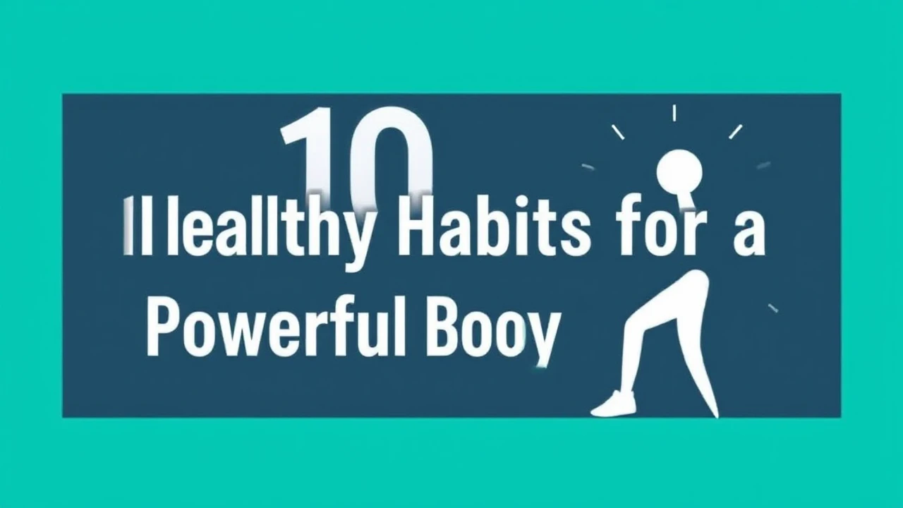 Crucial 10 Healthy Habits for a Powerful Body and Mind