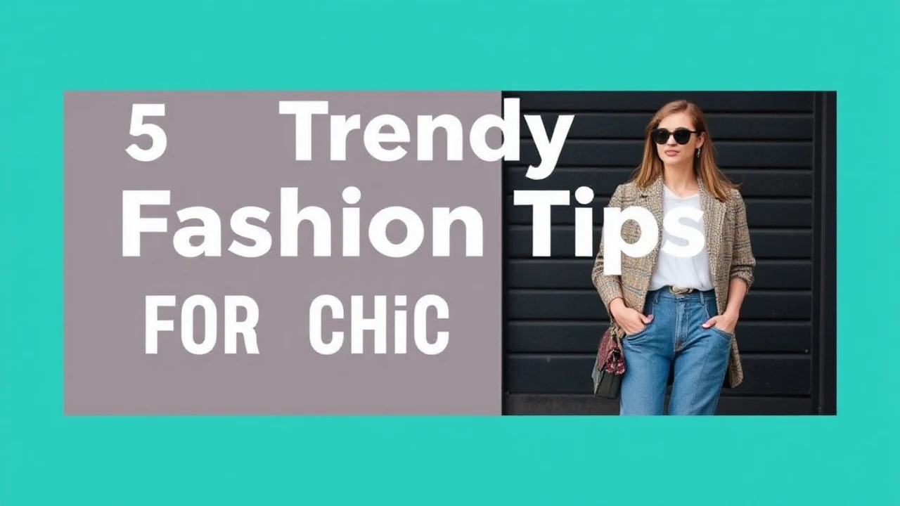 5 Trendy Fashion Tips for a Chic Lifestyle
