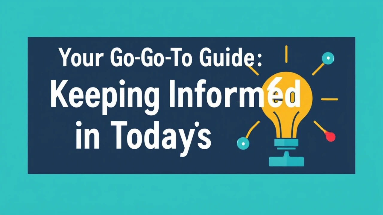 Your Go-To Guide: Keeping Informed in Today's Era