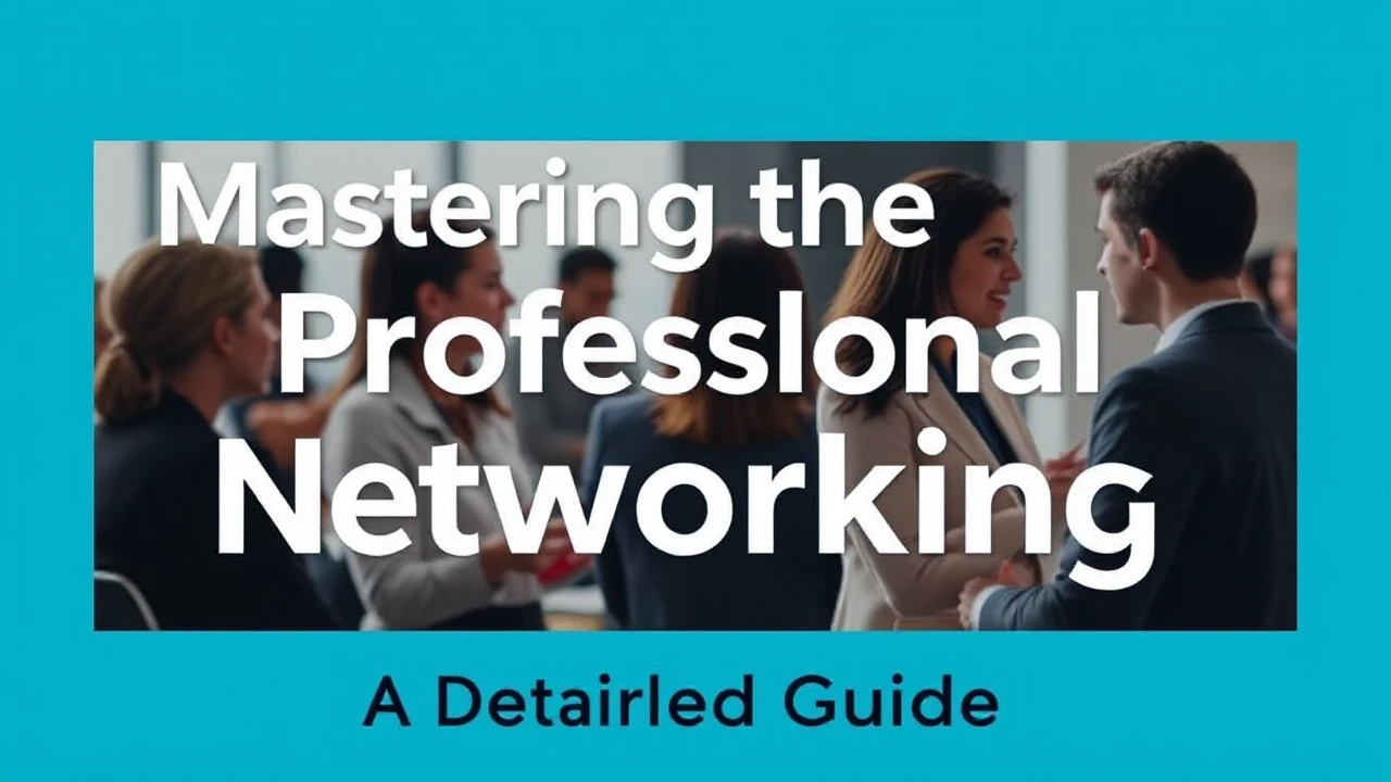 Mastering the Art of Professional Networking: A Detailed Guide