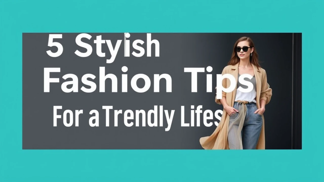 5 Stylish Fashion Tips for a Trendy Lifestyle