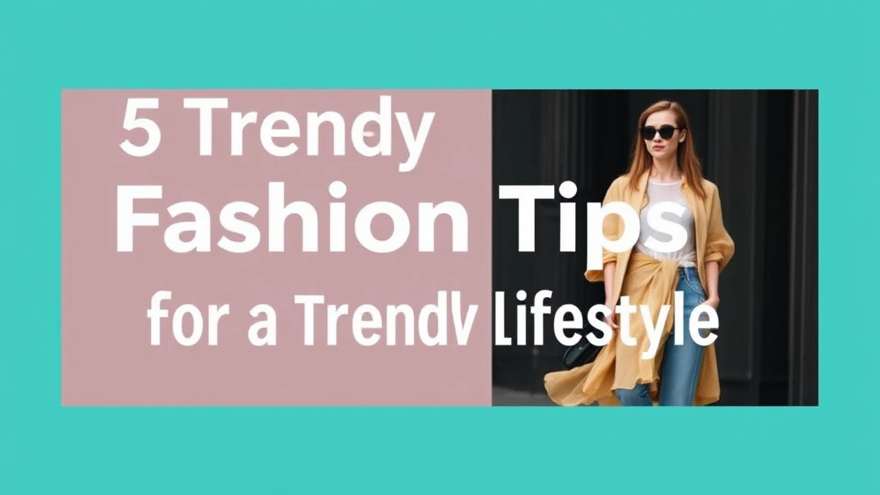 5 Trendy Fashion Tips for a Trendy Lifestyle