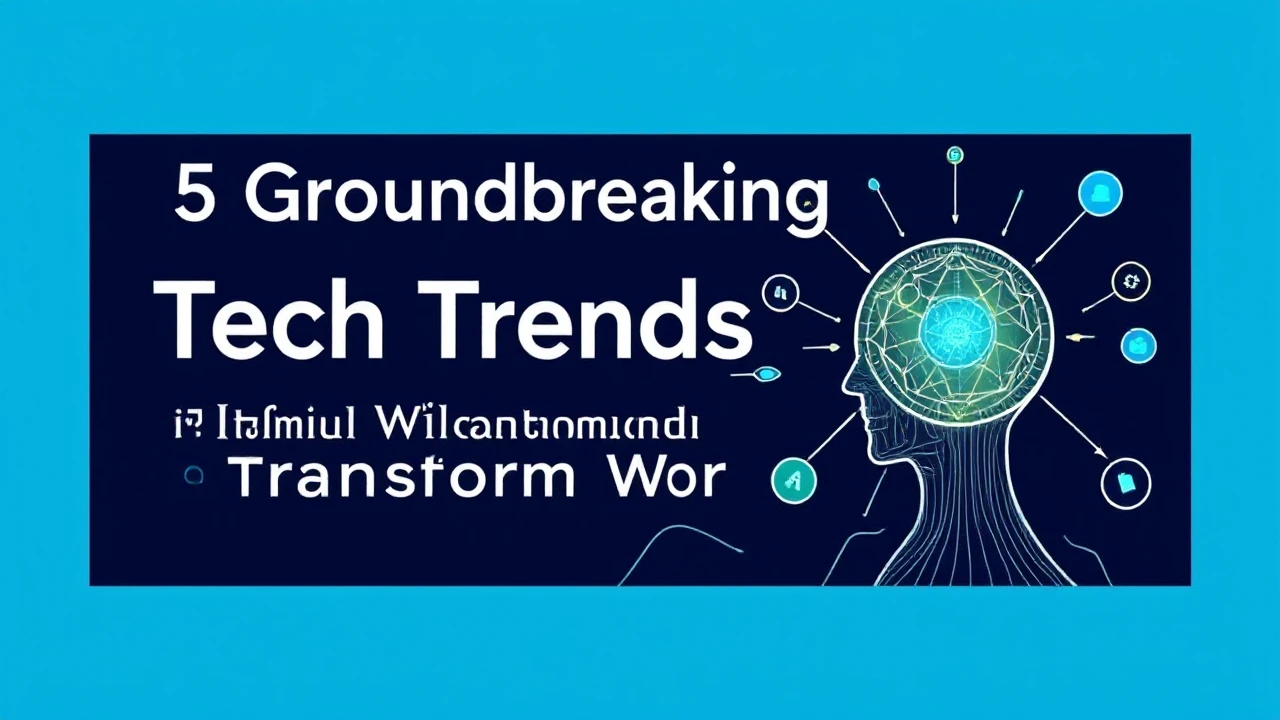 5 Groundbreaking Tech Trends That Will Transform Work and Life