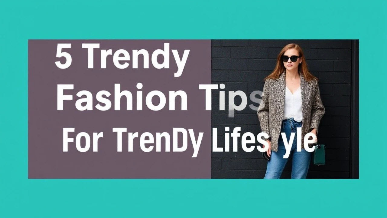 5 Trendy Fashion Tips for a Trendy Lifestyle